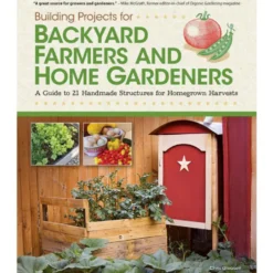 Building Projects for Backyard Farmers and Home Gardeners