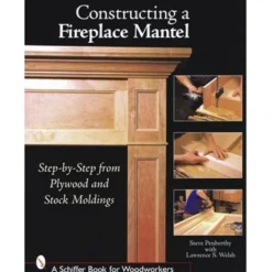 Constructing A Fireplace Mantel by Steve Penberthy