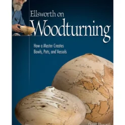 Ellsworth On Woodturning - How a Master Creates Bowls  Pots  and Vessels