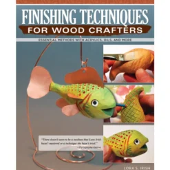 Finishing Techniques for Wood Crafters - Lora S Irish