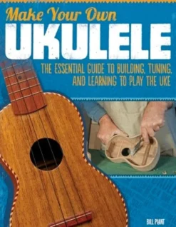 Make Your Own Ukulele by Bill Plant