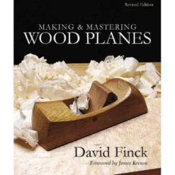 Making and Mastering Wood Planes by David Finck - Revised