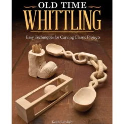 Old Time Whittling - Easy Techniques for Carving Classic Projects