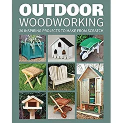 Outdoor Woodworking - 20 Inspiring Projects to Make from Scratch