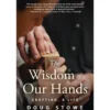 The Wisdom of Our Hands - Doug Stowe